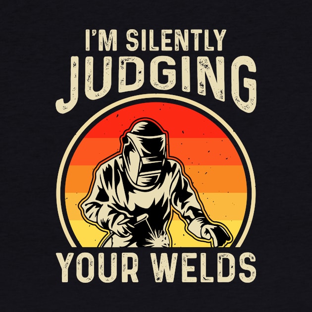 Welder Funny Quotes Im Silently Judging Your Welding by Visual Vibes